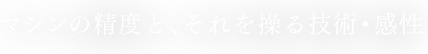 マシンの精度と、それを操る技術・感性